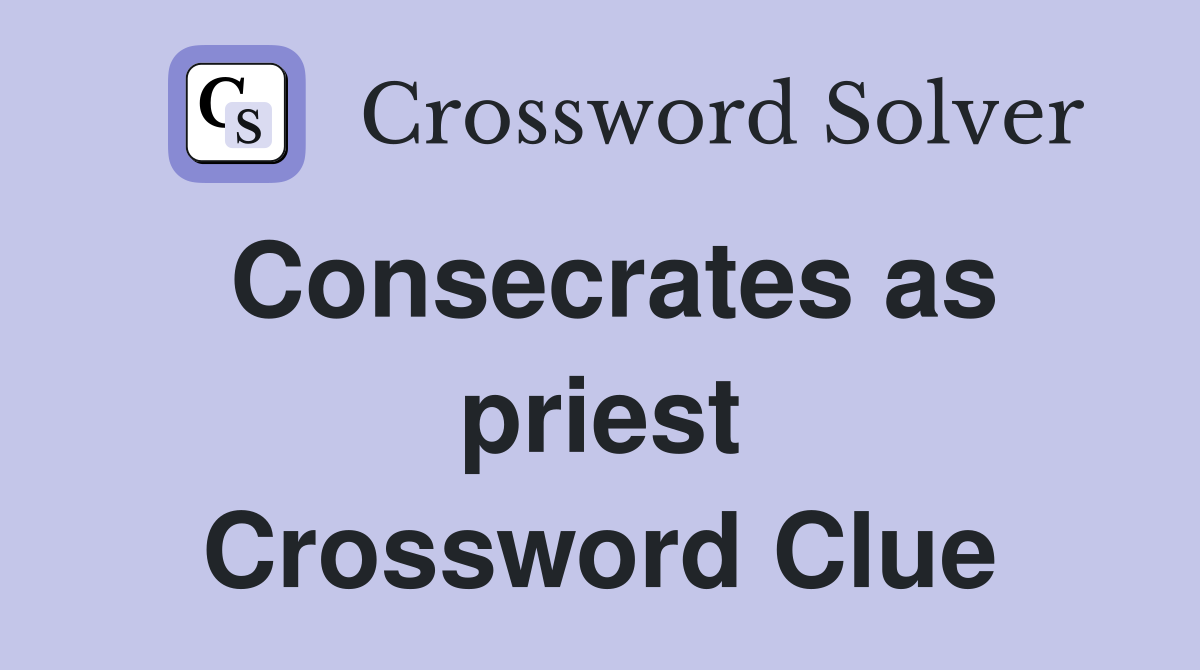Consecrates as priest Crossword Clue Answers Crossword Solver