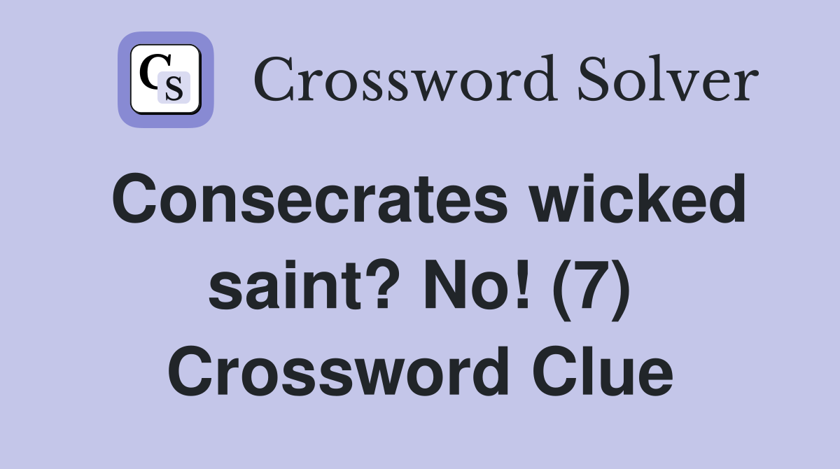 Consecrates wicked saint? No! (7) Crossword Clue