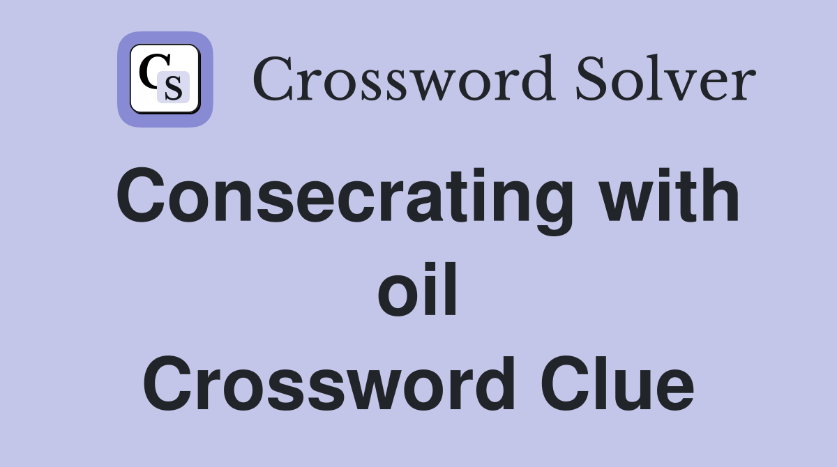 Consecrating with oil Crossword Clue