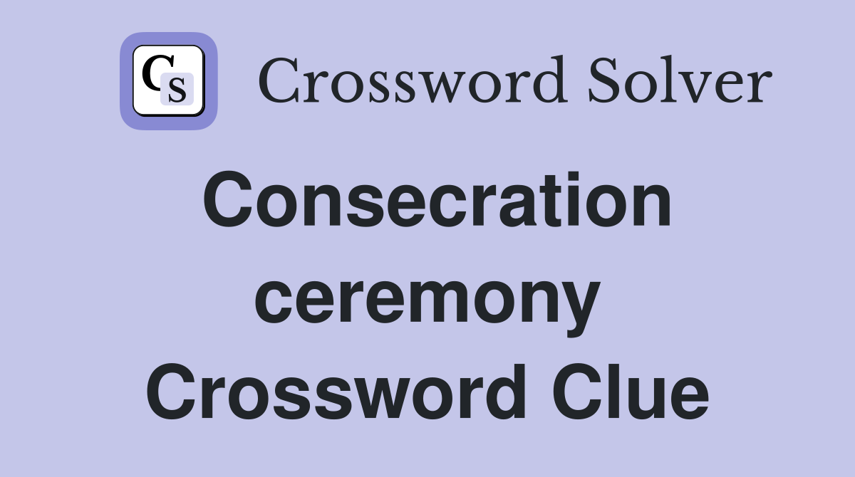 Consecration ceremony Crossword Clue