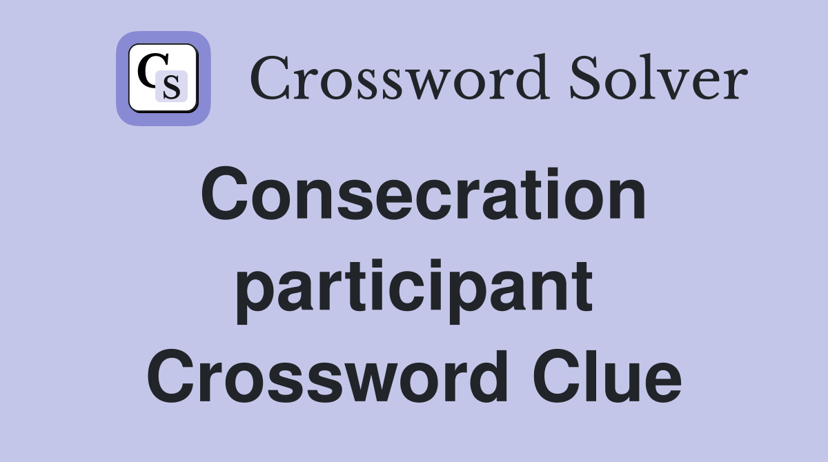 Consecration participant Crossword Clue