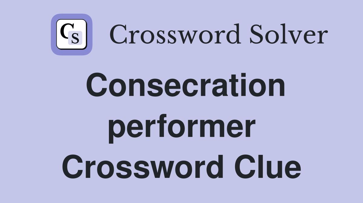 Consecration performer Crossword Clue