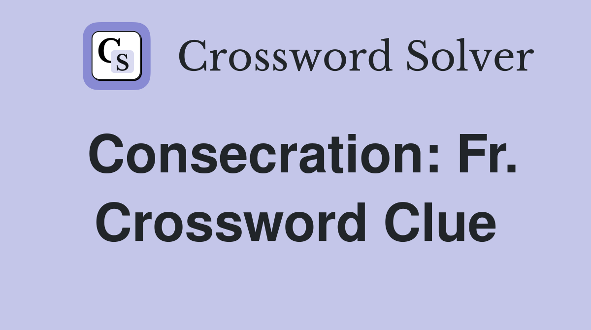 Consecration: Fr. Crossword Clue