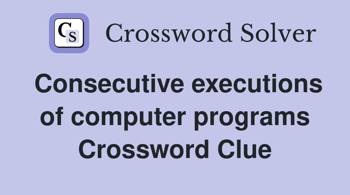 Consecutive executions of computer programs Crossword Clue