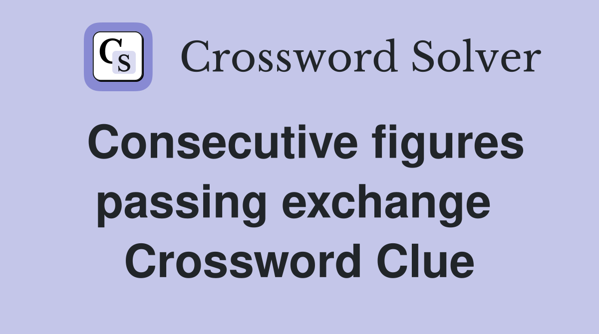 Consecutive figures passing exchange  Crossword Clue