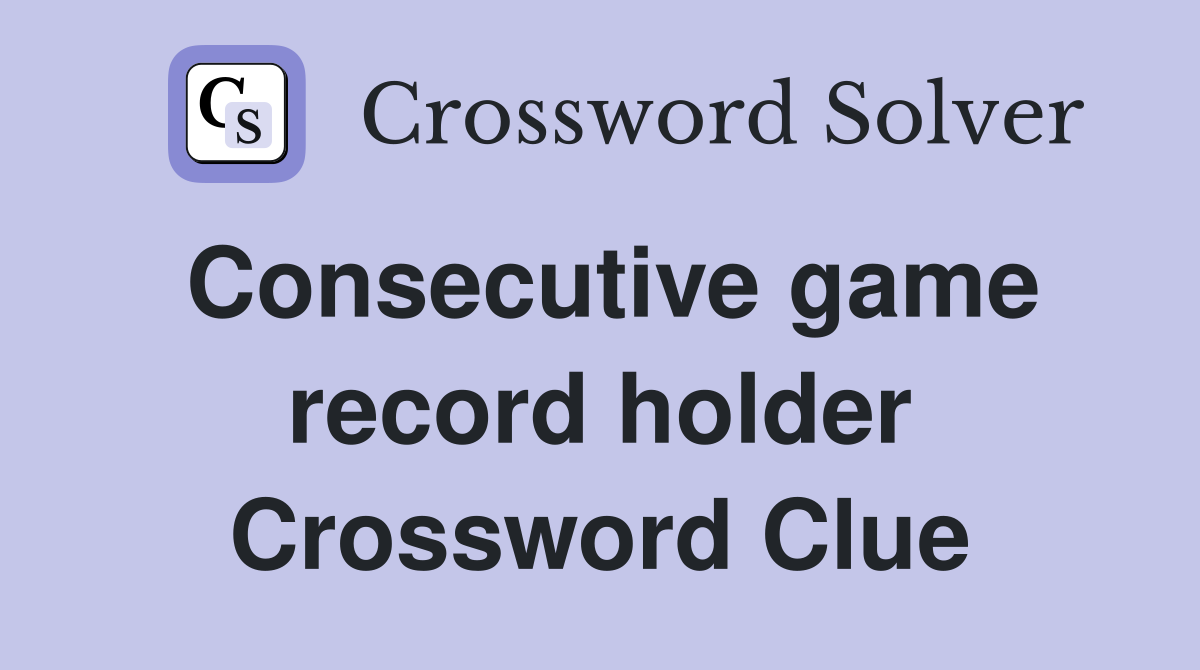 Consecutive game record holder Crossword Clue