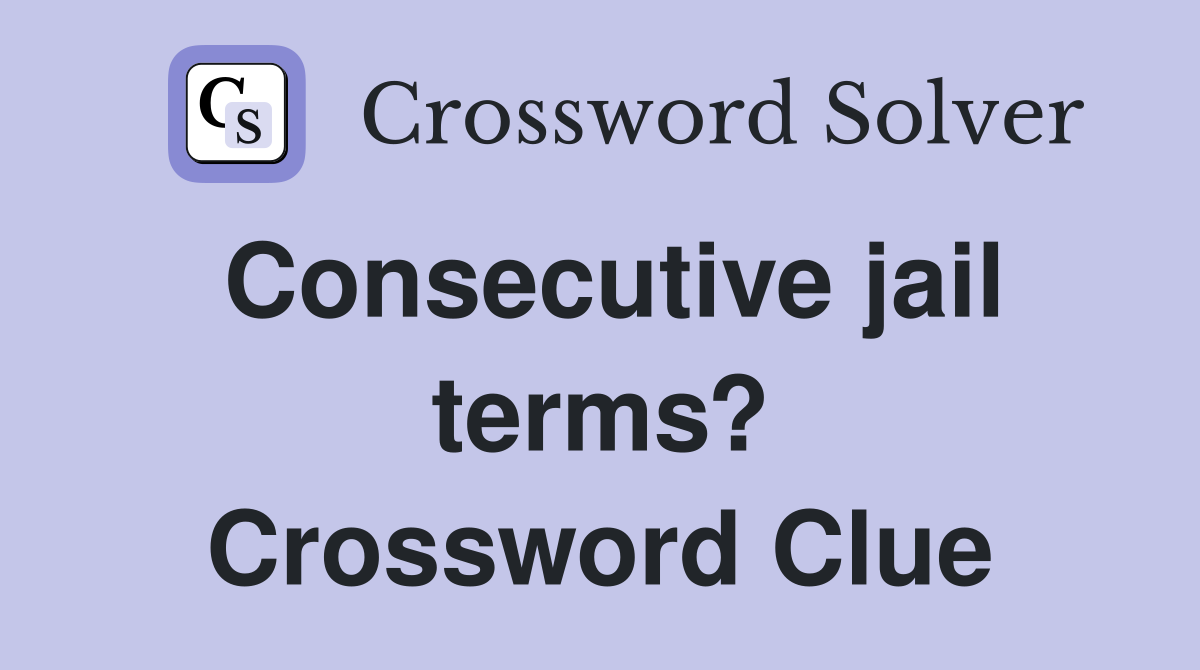 Consecutive jail terms? Crossword Clue