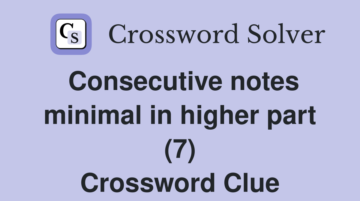 Consecutive notes minimal in higher part (7) Crossword Clue