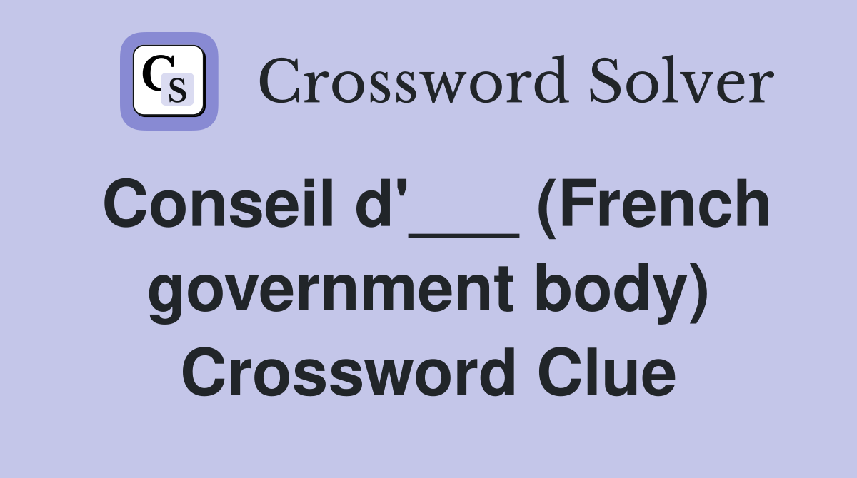 Conseil d'___ (French government body) Crossword Clue