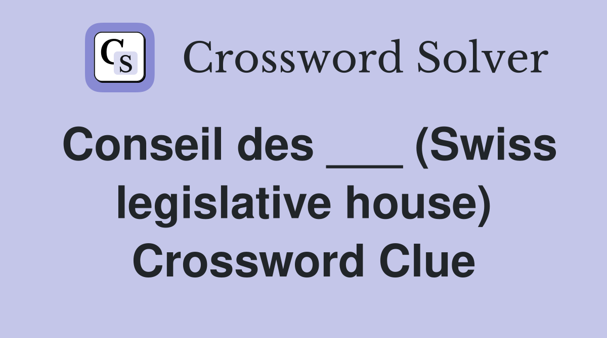 Conseil des ___ (Swiss legislative house) Crossword Clue