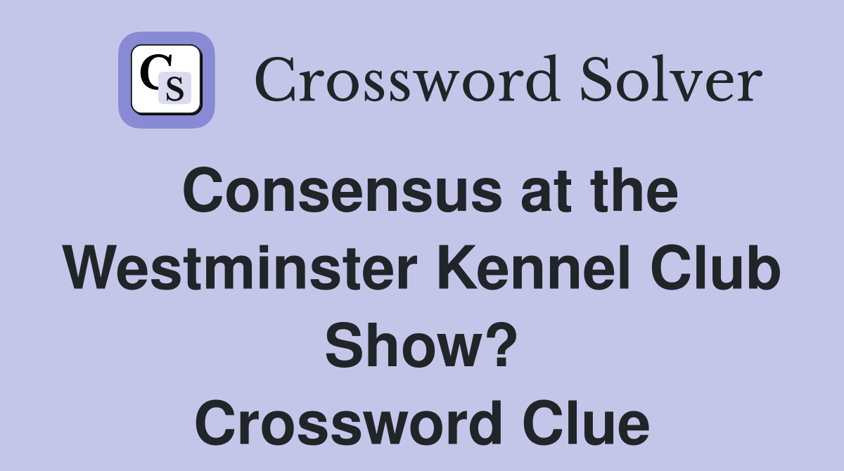 Consensus at the Westminster Kennel Club Show? Crossword Clue