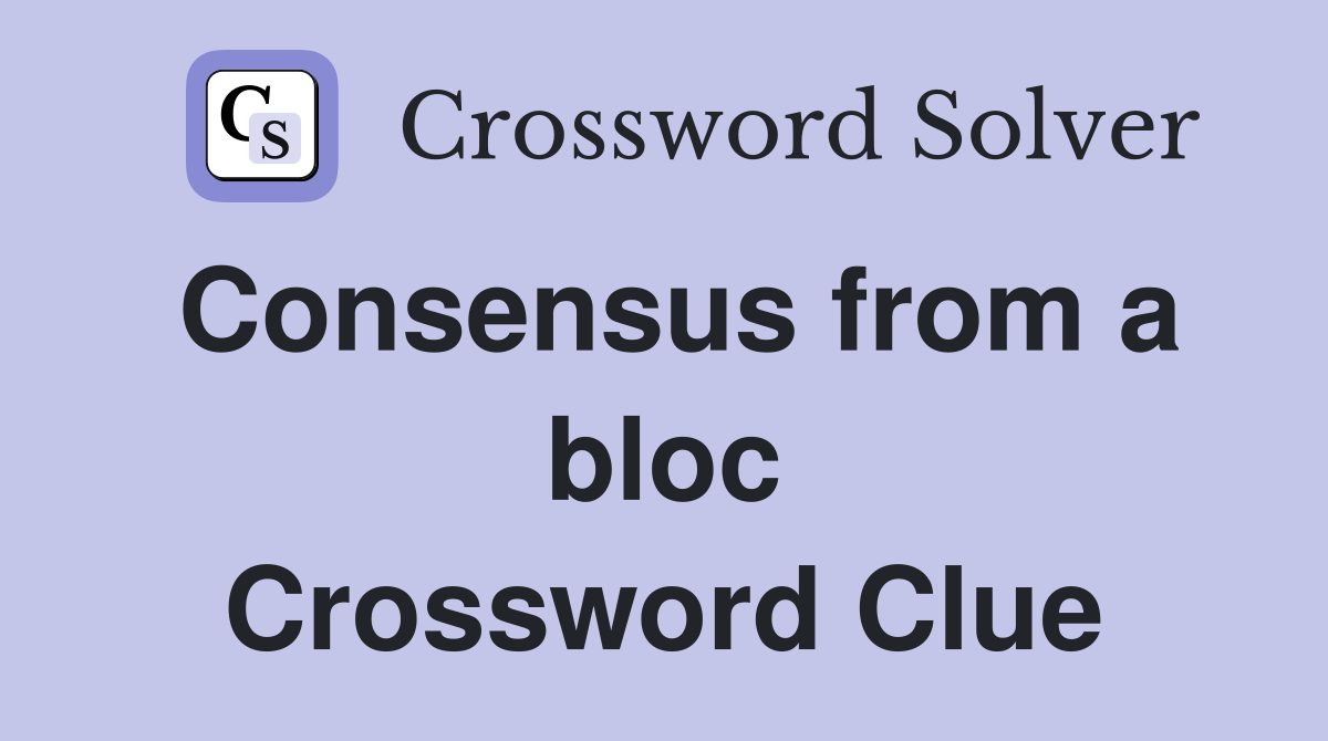 Consensus from a bloc Crossword Clue