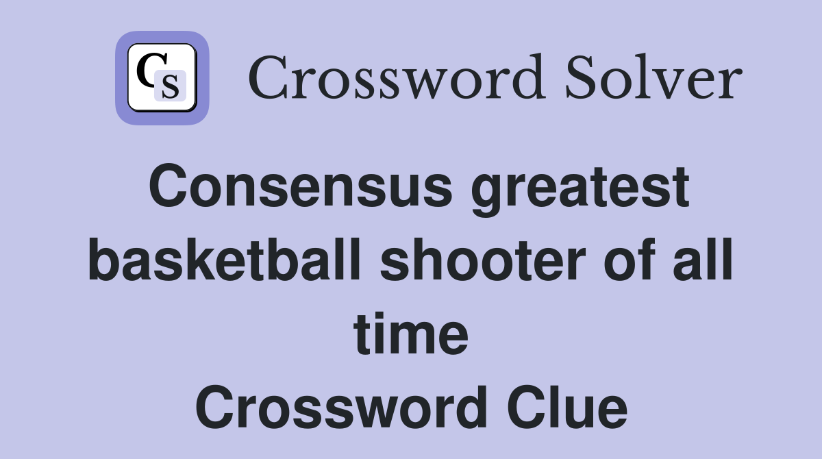 Consensus greatest basketball shooter of all time Crossword Clue