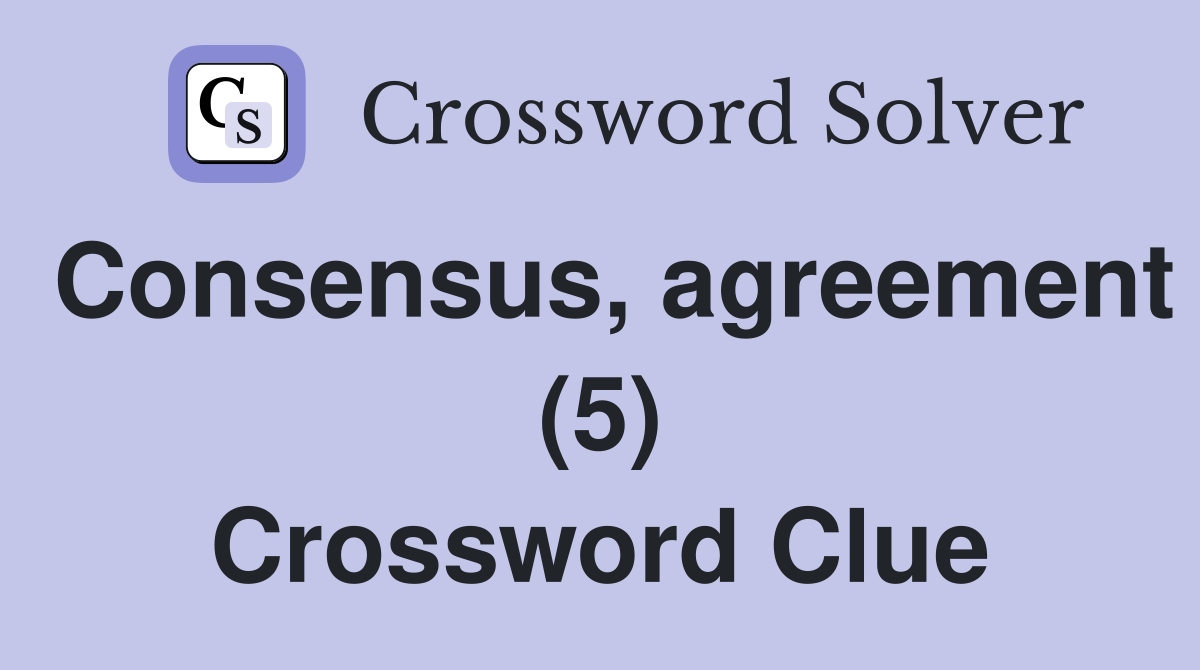 Consensus, agreement (5) Crossword Clue