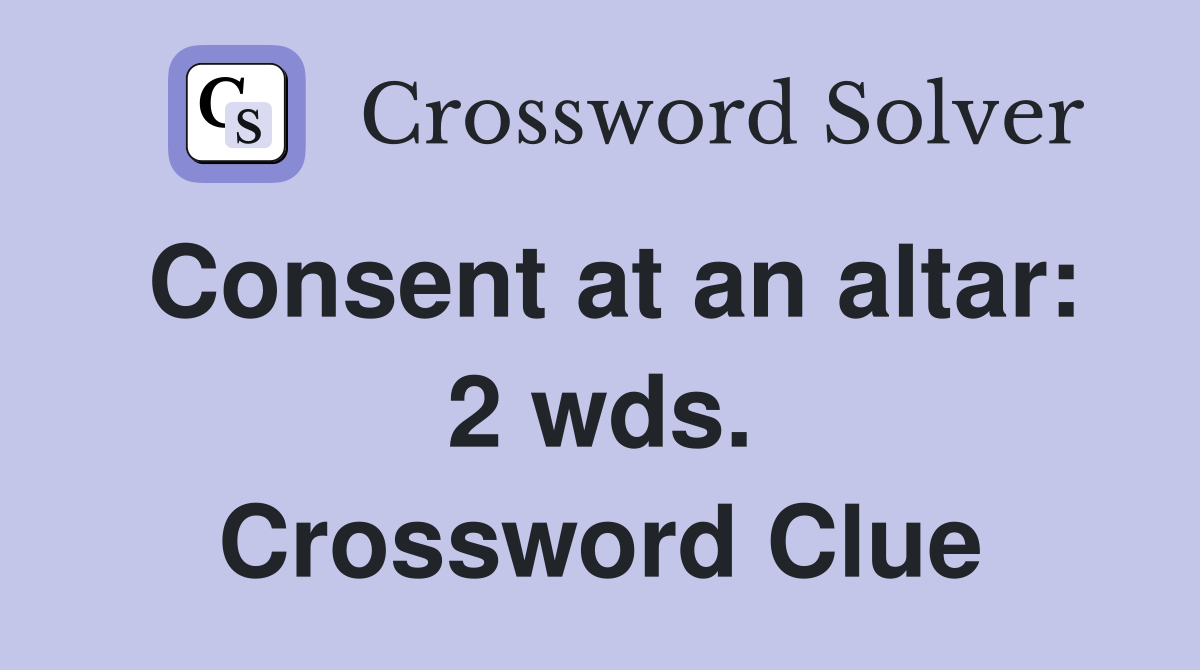 Consent at an altar: 2 wds. Crossword Clue