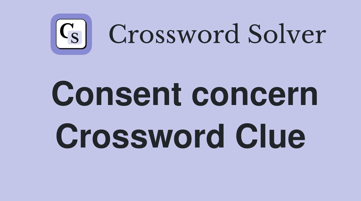 Consent concern Crossword Clue