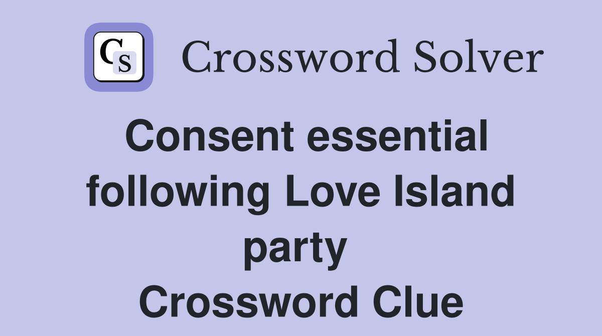 Consent essential following Love Island party  Crossword Clue