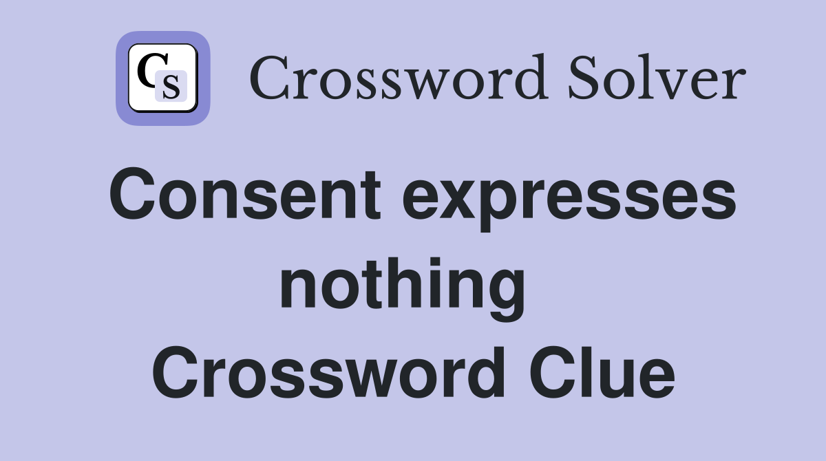 Consent expresses nothing  Crossword Clue