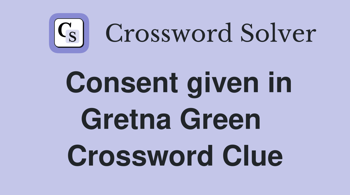 Consent given in Gretna Green  Crossword Clue