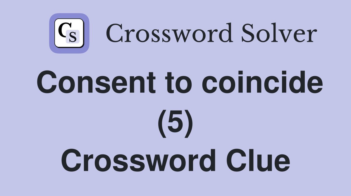 Consent to coincide (5) Crossword Clue