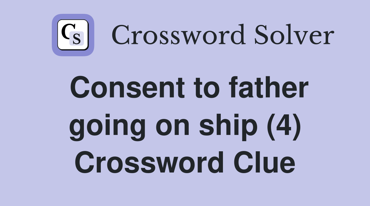 Consent to father going on ship (4) Crossword Clue