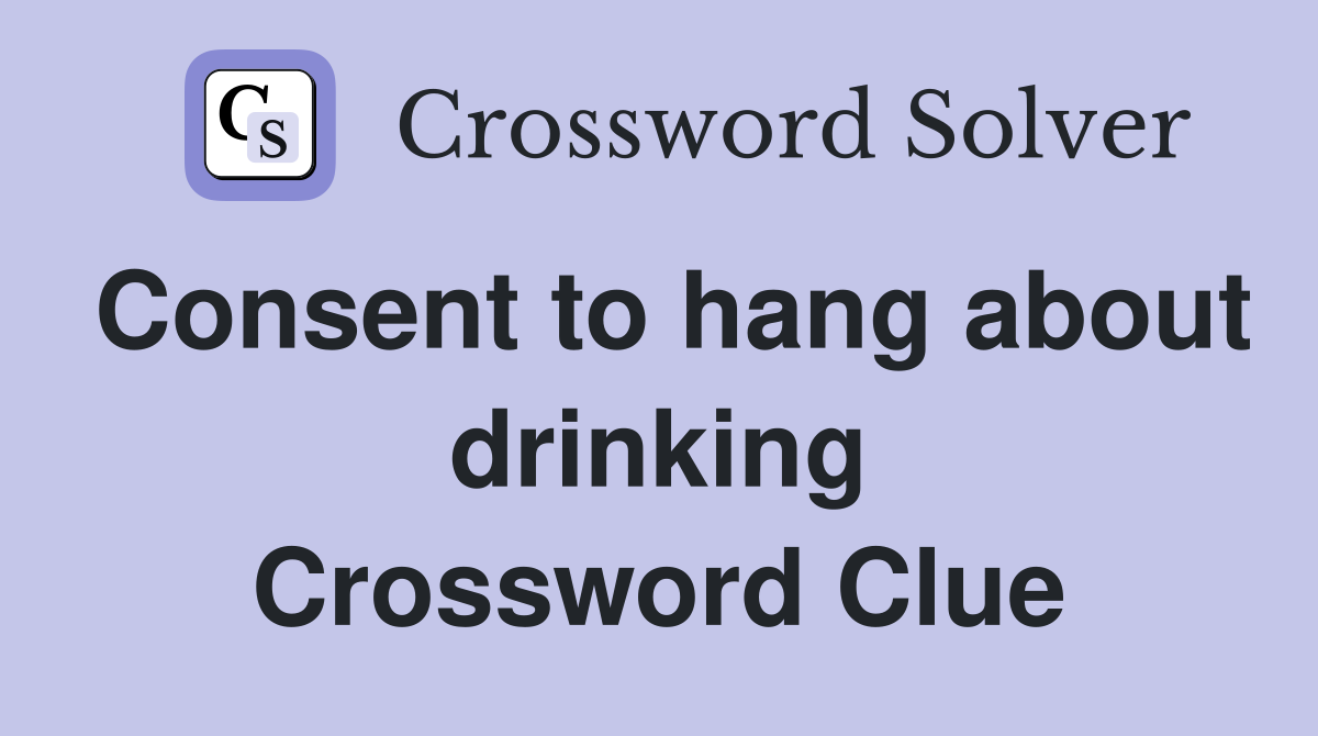 Consent to hang about drinking Crossword Clue