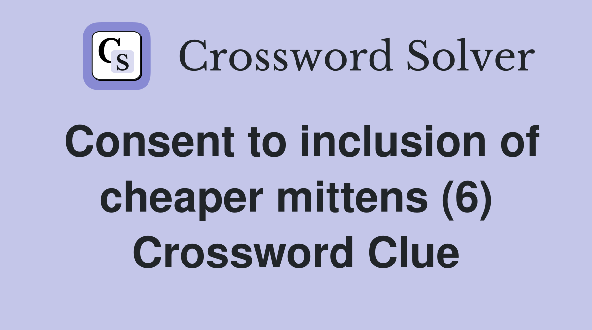 Consent to inclusion of cheaper mittens (6) Crossword Clue