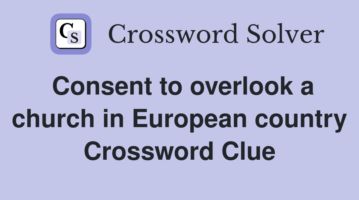 Consent to overlook a church in European country Crossword Clue