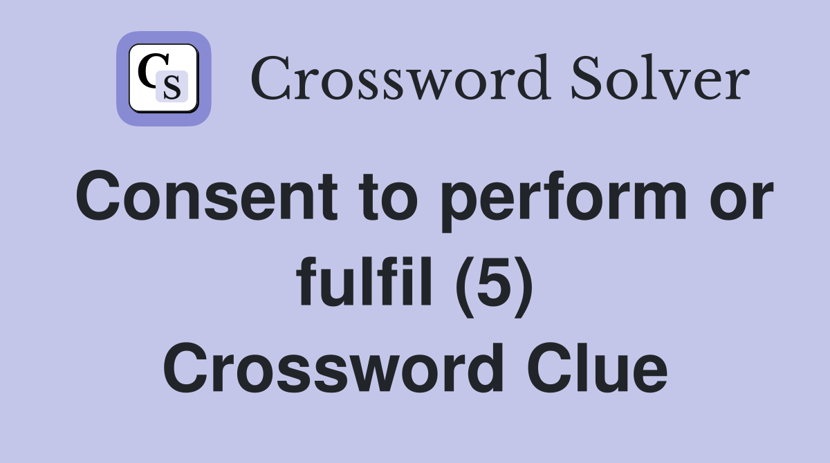 Consent to perform or fulfil (5) Crossword Clue