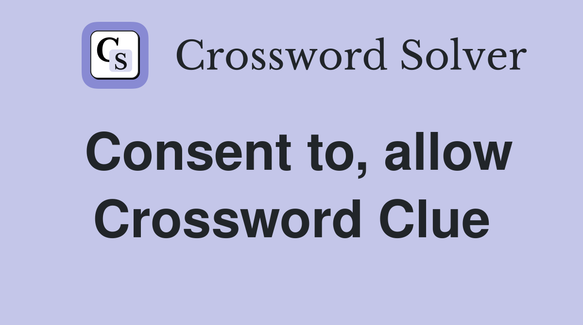 Consent to, allow Crossword Clue