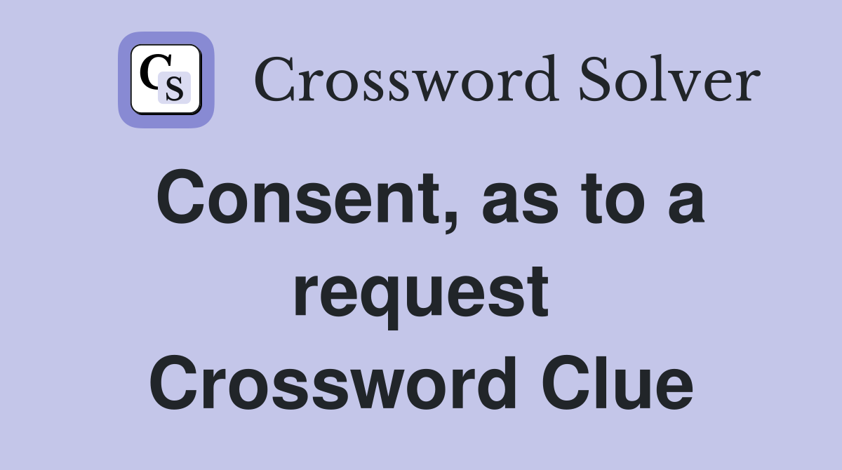 Consent, as to a request Crossword Clue