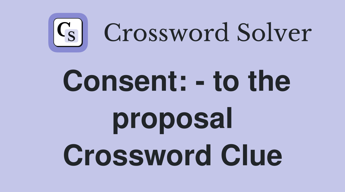 Consent: - to the proposal Crossword Clue