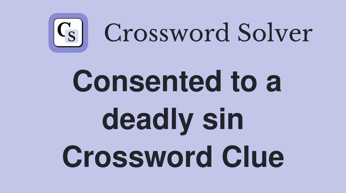 Consented to a deadly sin Crossword Clue