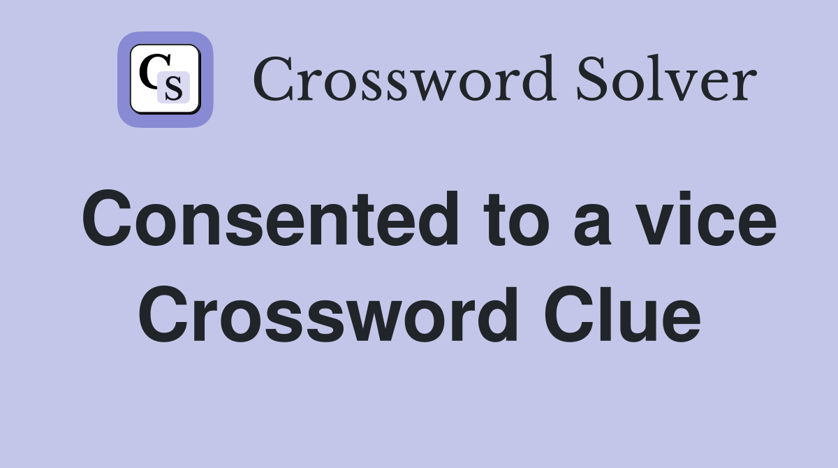 Consented to a vice Crossword Clue