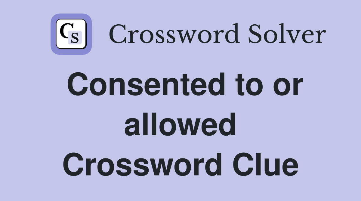 Consented to or allowed Crossword Clue
