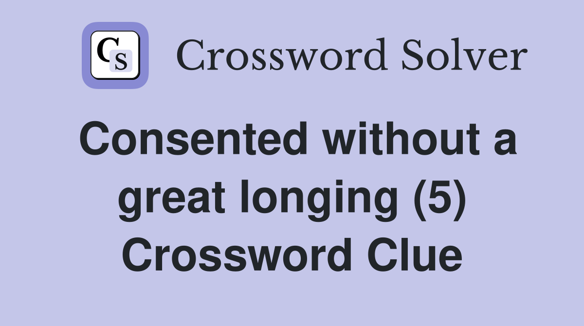 Consented without a great longing (5) Crossword Clue