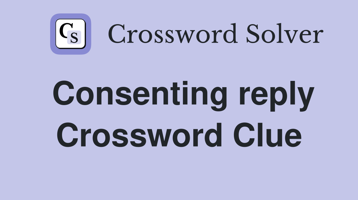 Consenting reply Crossword Clue