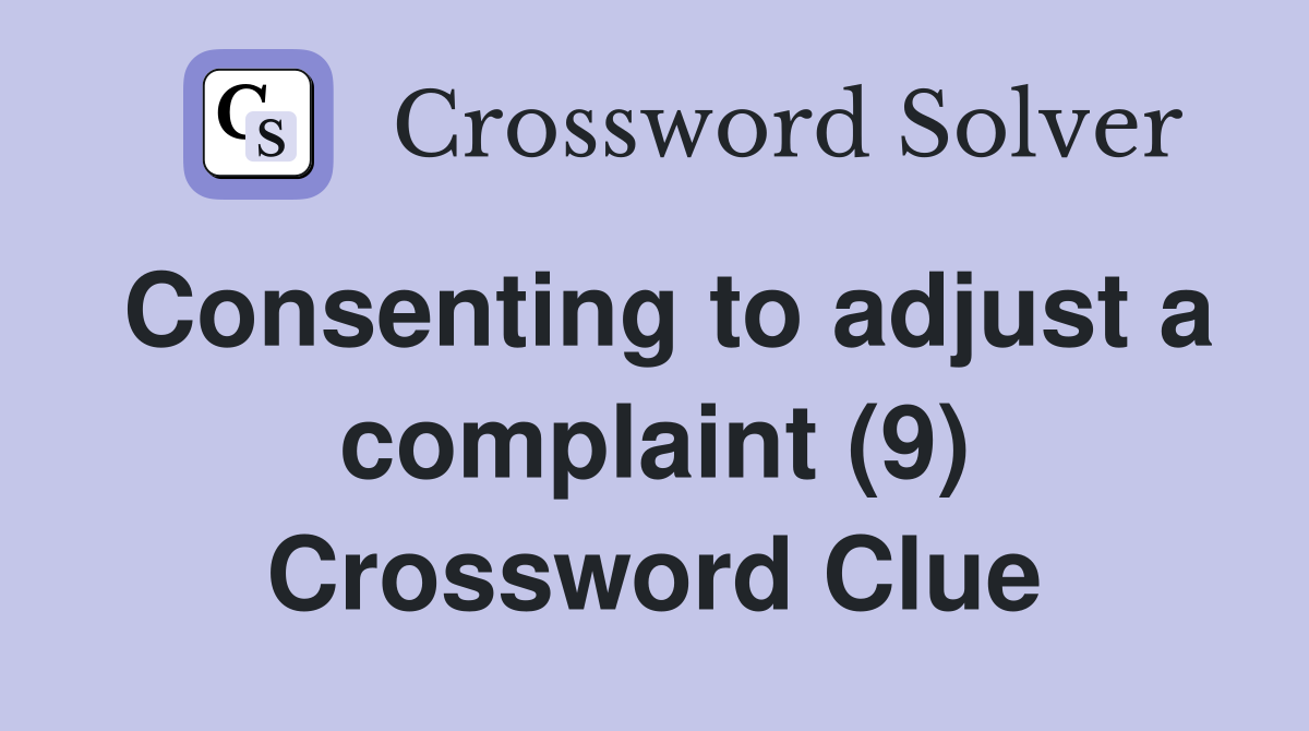 Consenting to adjust a complaint (9) Crossword Clue