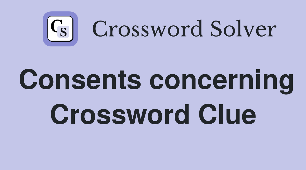 Consents concerning Crossword Clue