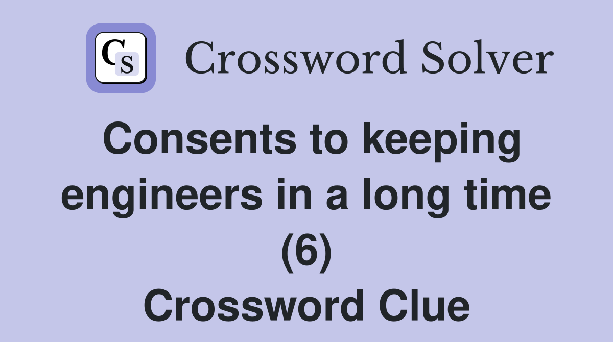 Consents to keeping engineers in a long time (6) Crossword Clue