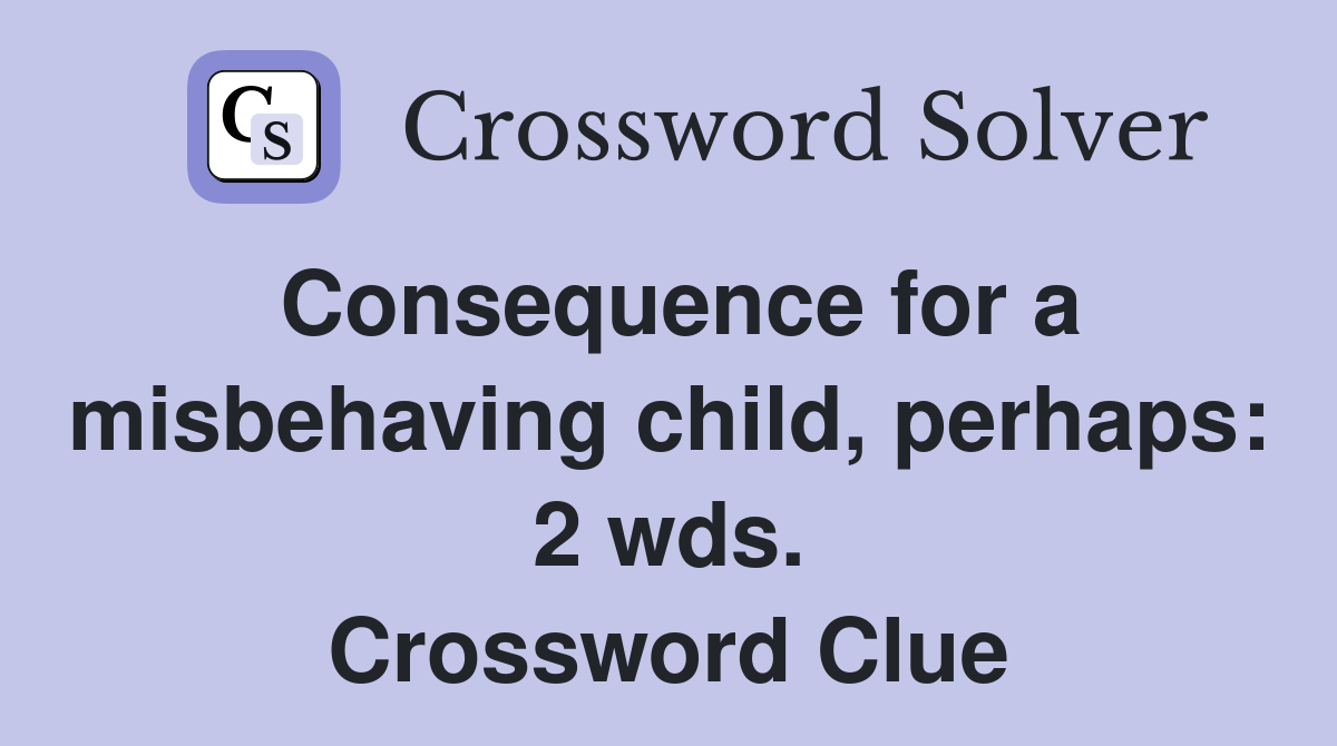 Consequence for a misbehaving child, perhaps: 2 wds. Crossword Clue