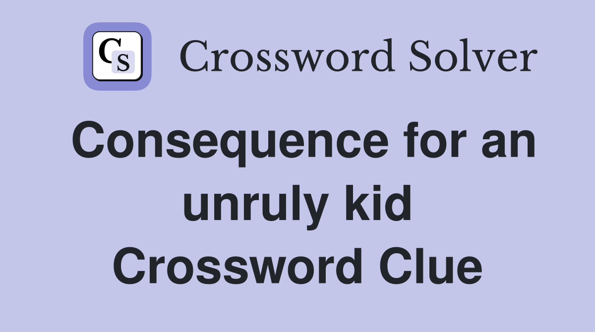 Consequence for an unruly kid Crossword Clue