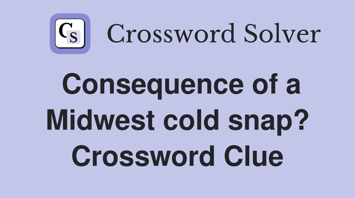 Consequence of a Midwest cold snap? Crossword Clue