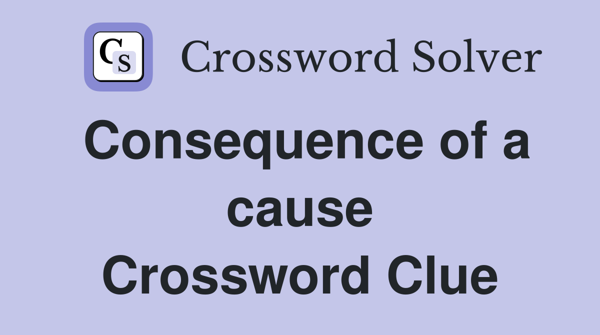 Consequence of a cause Crossword Clue