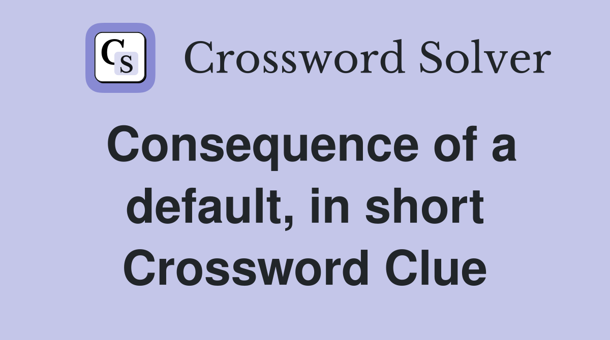Consequence of a default, in short Crossword Clue