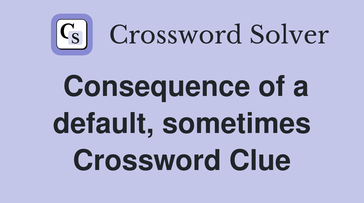 Consequence of a default, sometimes Crossword Clue