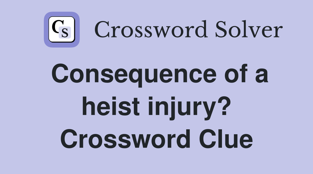 Consequence of a heist injury? Crossword Clue