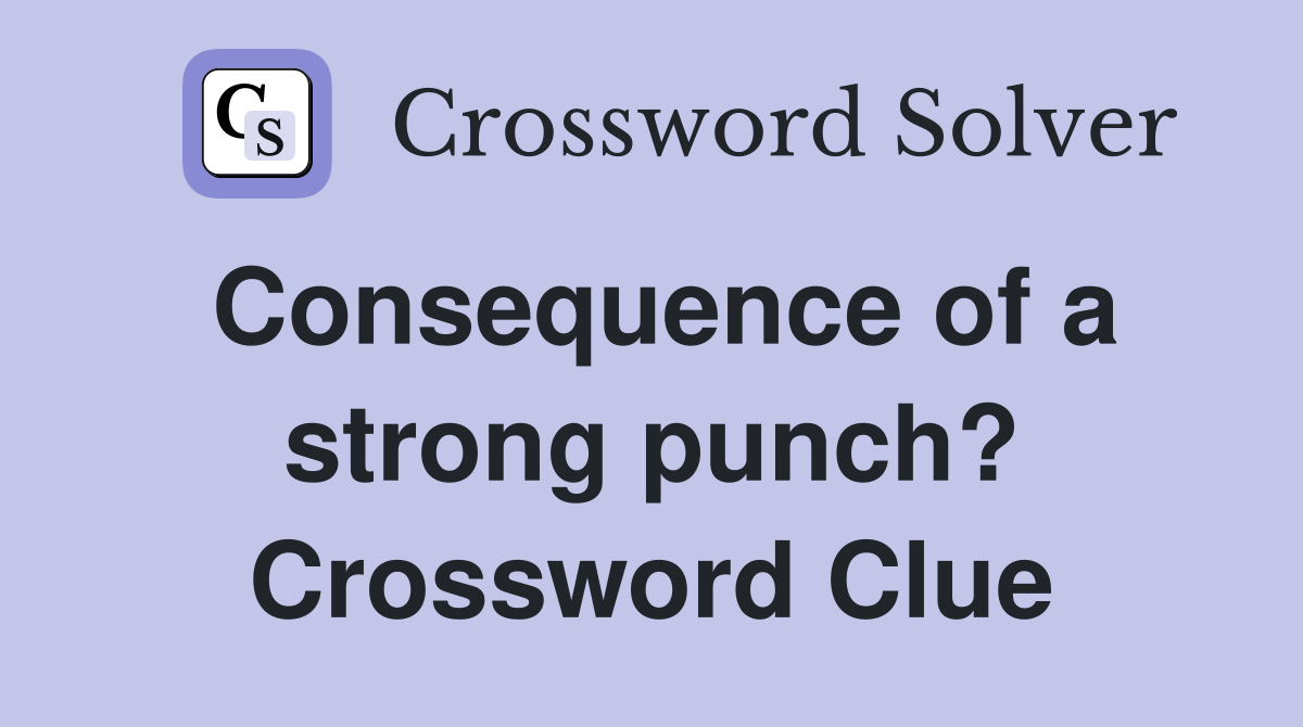 Consequence of a strong punch? Crossword Clue