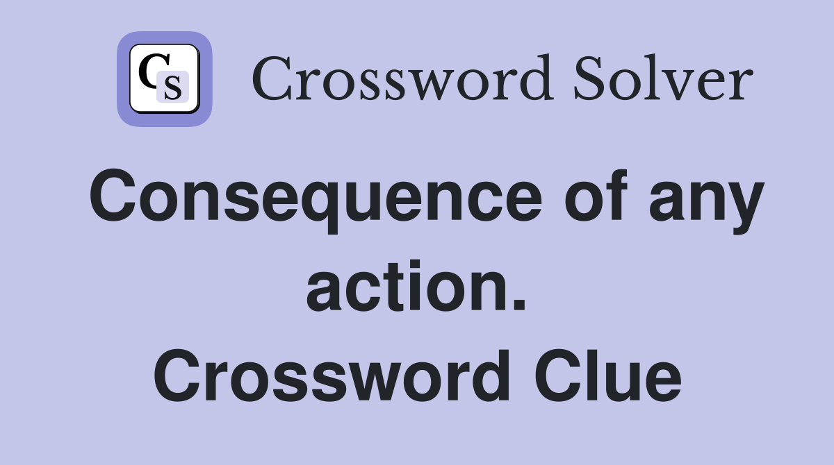 Consequence of any action. Crossword Clue