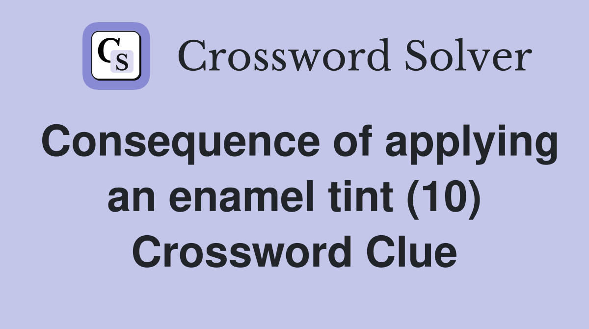Consequence of applying an enamel tint (10) Crossword Clue